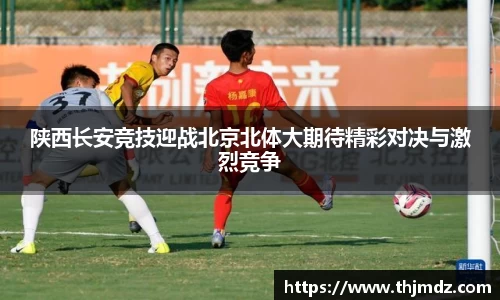 365英国陕西长安竞技迎战北京北体大期待精彩对决与激烈竞争